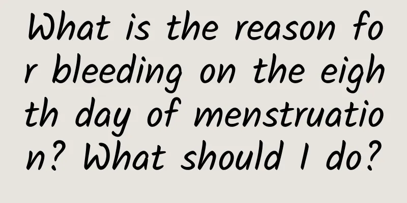 What is the reason for bleeding on the eighth day of menstruation? What should I do?