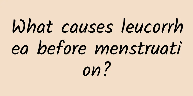 What causes leucorrhea before menstruation?