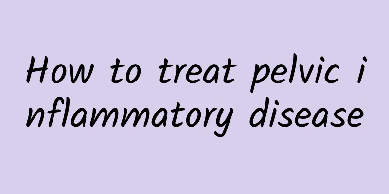 How to treat pelvic inflammatory disease