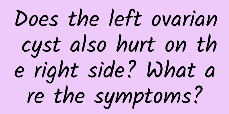 Does the left ovarian cyst also hurt on the right side? What are the symptoms?