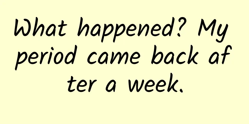 What happened? My period came back after a week.