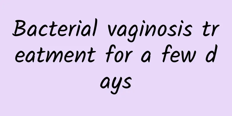 Bacterial vaginosis treatment for a few days