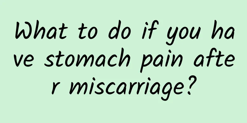 What to do if you have stomach pain after miscarriage?