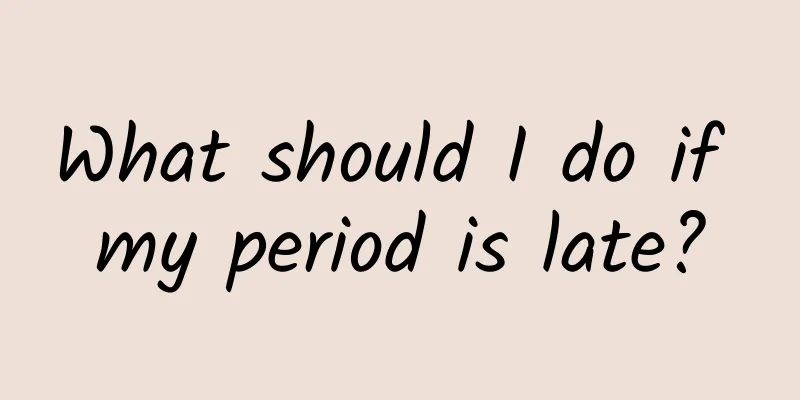 What should I do if my period is late?