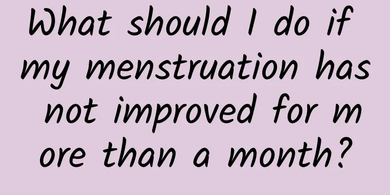 What should I do if my menstruation has not improved for more than a month?