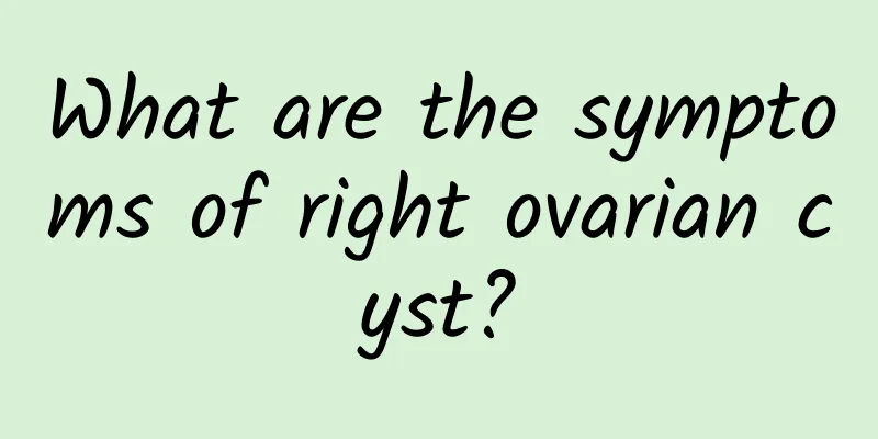 What are the symptoms of right ovarian cyst?
