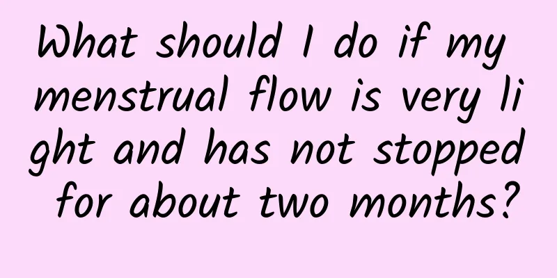 What should I do if my menstrual flow is very light and has not stopped for about two months?