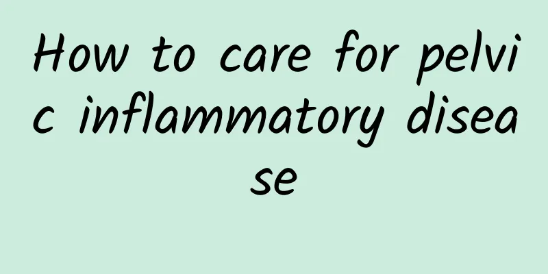 How to care for pelvic inflammatory disease