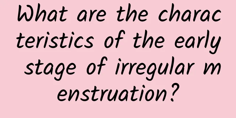 What are the characteristics of the early stage of irregular menstruation?