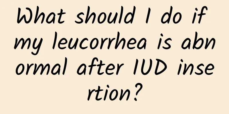 What should I do if my leucorrhea is abnormal after IUD insertion?
