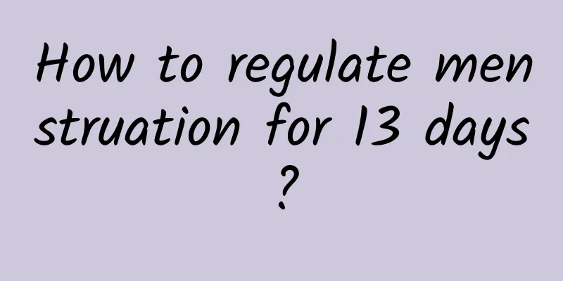 How to regulate menstruation for 13 days?