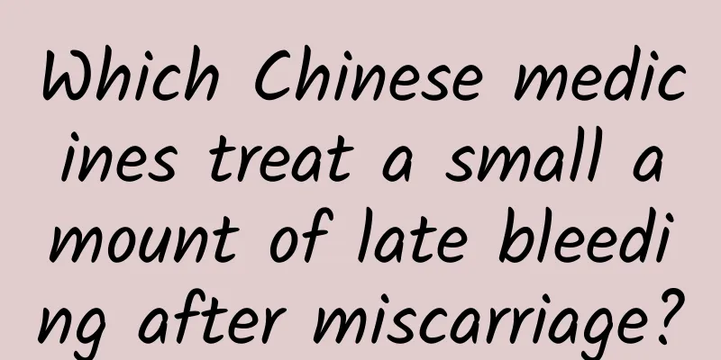 Which Chinese medicines treat a small amount of late bleeding after miscarriage?