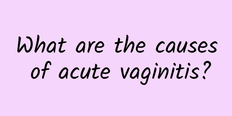 What are the causes of acute vaginitis?