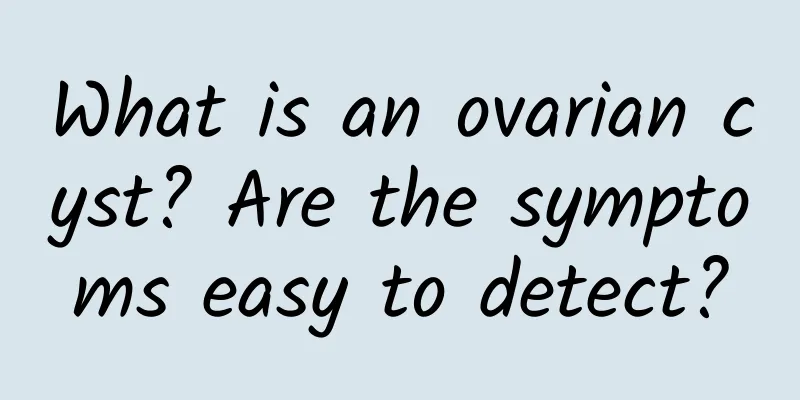 What is an ovarian cyst? Are the symptoms easy to detect?