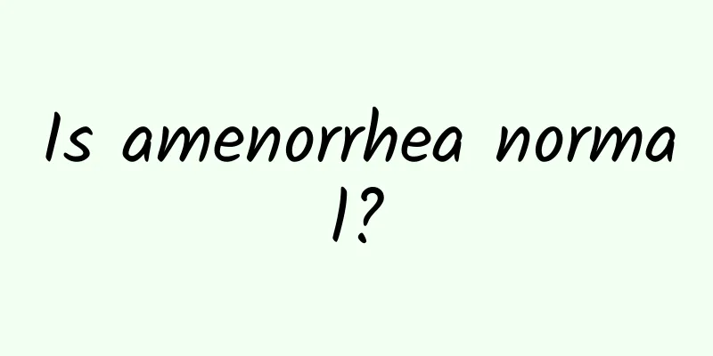 Is amenorrhea normal?
