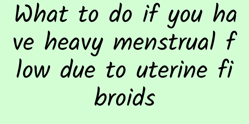 What to do if you have heavy menstrual flow due to uterine fibroids