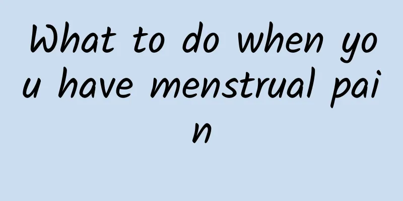 What to do when you have menstrual pain