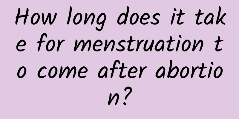 How long does it take for menstruation to come after abortion?