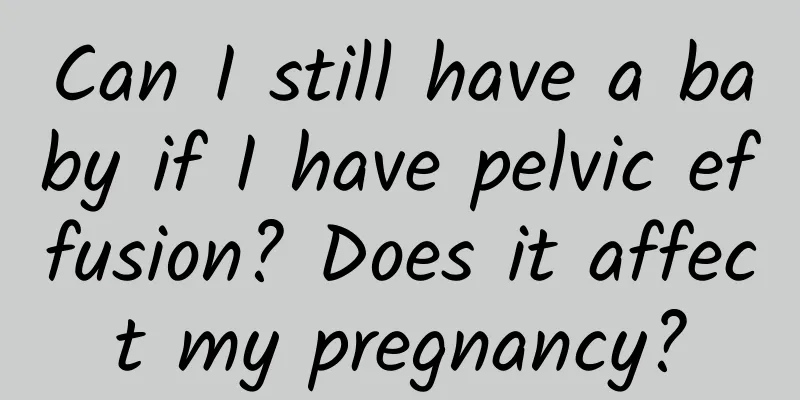 Can I still have a baby if I have pelvic effusion? Does it affect my pregnancy?