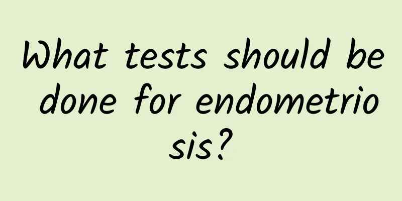 What tests should be done for endometriosis?