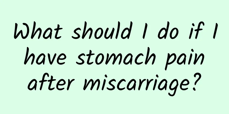 What should I do if I have stomach pain after miscarriage?