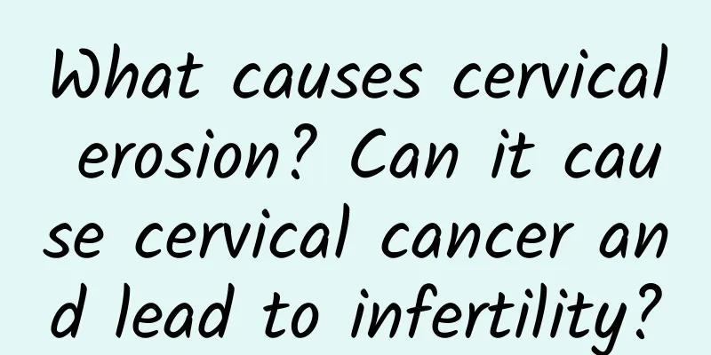 What causes cervical erosion? Can it cause cervical cancer and lead to infertility?