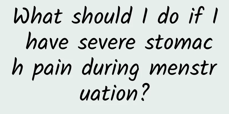 What should I do if I have severe stomach pain during menstruation?