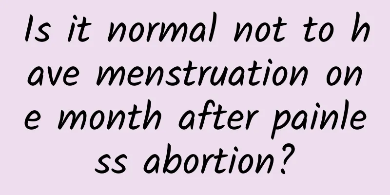 Is it normal not to have menstruation one month after painless abortion?
