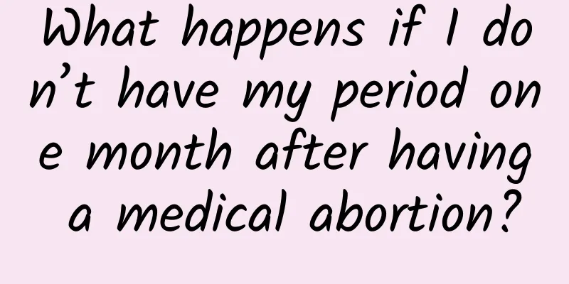 What happens if I don’t have my period one month after having a medical abortion?