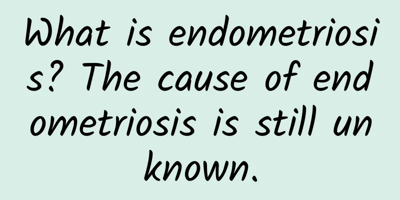 What is endometriosis? The cause of endometriosis is still unknown.