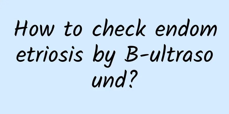 How to check endometriosis by B-ultrasound?