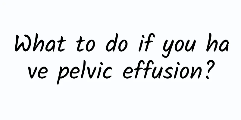 What to do if you have pelvic effusion?