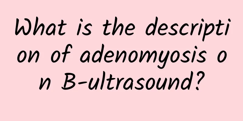 What is the description of adenomyosis on B-ultrasound?