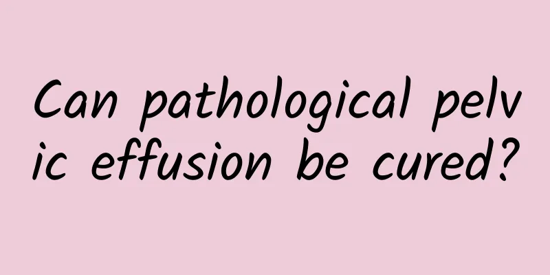 Can pathological pelvic effusion be cured?