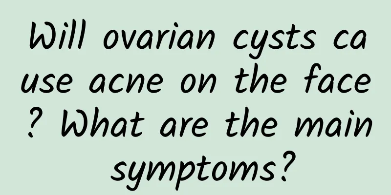 Will ovarian cysts cause acne on the face? What are the main symptoms?