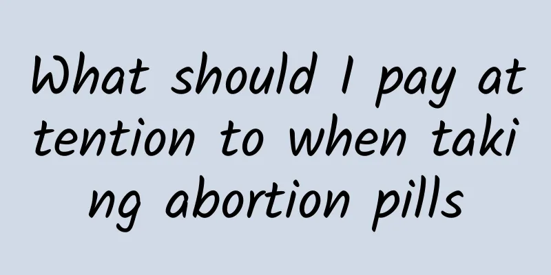 What should I pay attention to when taking abortion pills