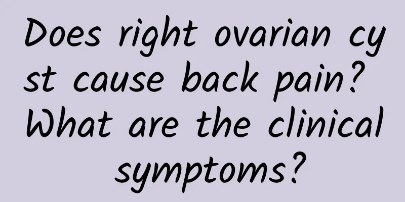 Does right ovarian cyst cause back pain? What are the clinical symptoms?