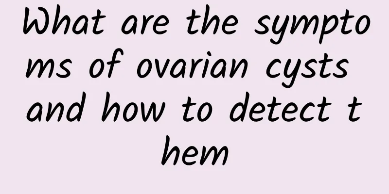 What are the symptoms of ovarian cysts and how to detect them