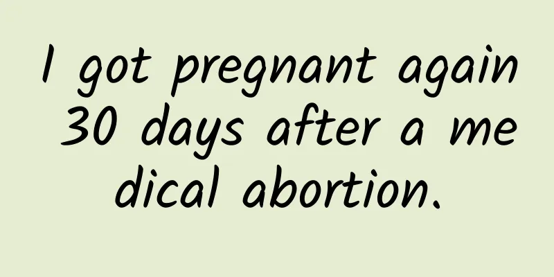 I got pregnant again 30 days after a medical abortion.