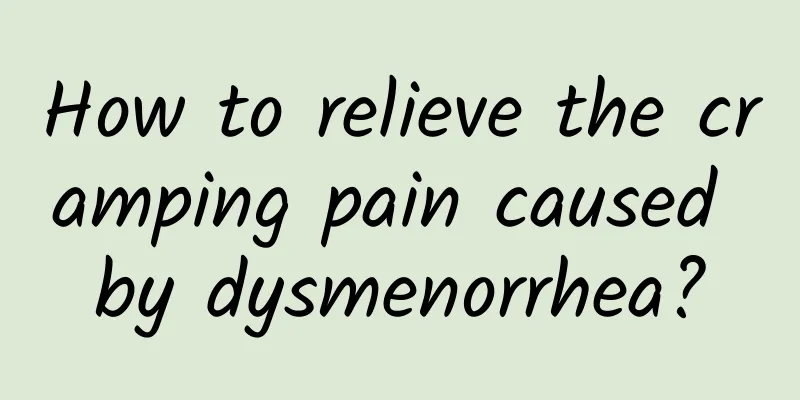 How to relieve the cramping pain caused by dysmenorrhea?