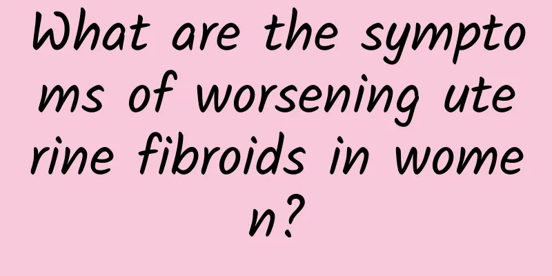 What are the symptoms of worsening uterine fibroids in women?