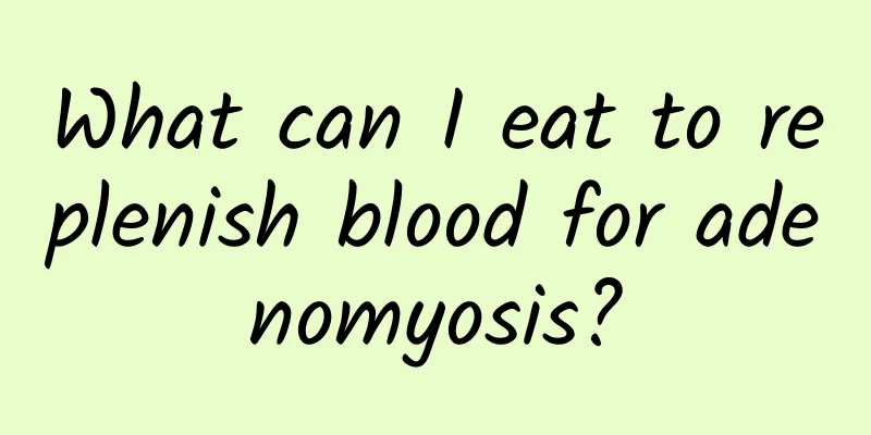 What can I eat to replenish blood for adenomyosis?