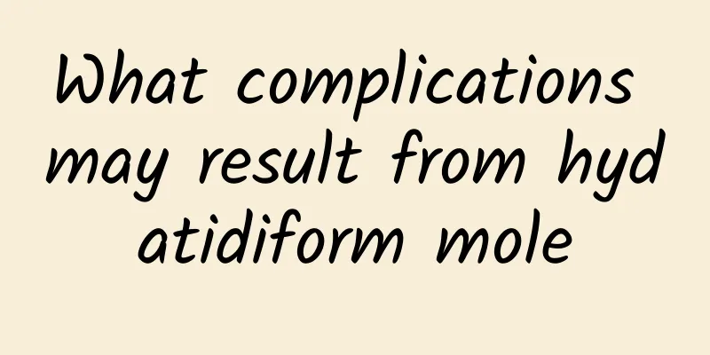 What complications may result from hydatidiform mole