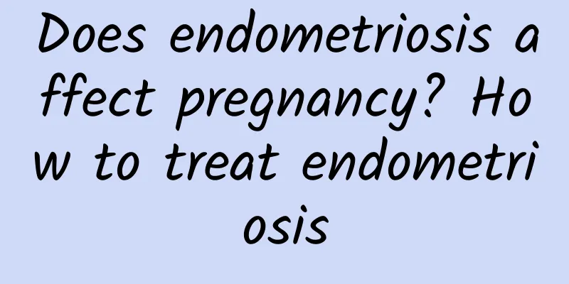 Does endometriosis affect pregnancy? How to treat endometriosis