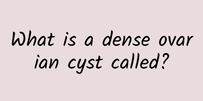 What is a dense ovarian cyst called?