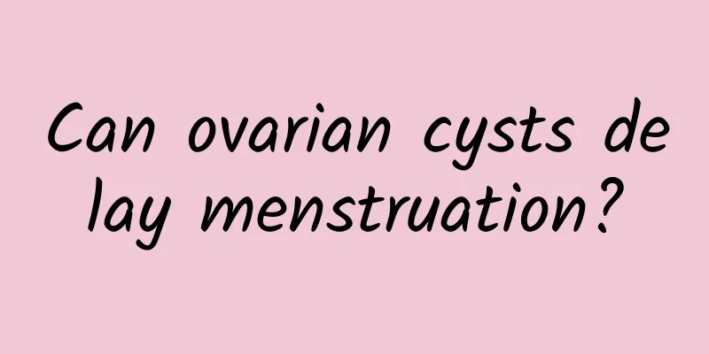 Can ovarian cysts delay menstruation?