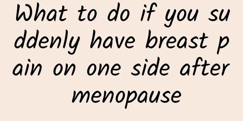 What to do if you suddenly have breast pain on one side after menopause