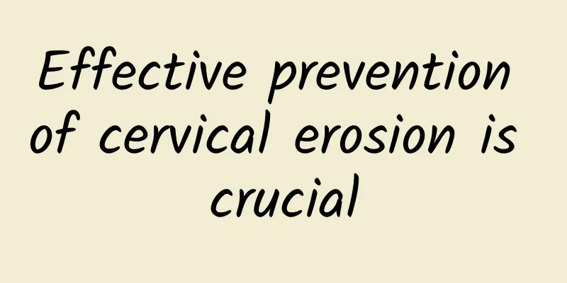 Effective prevention of cervical erosion is crucial