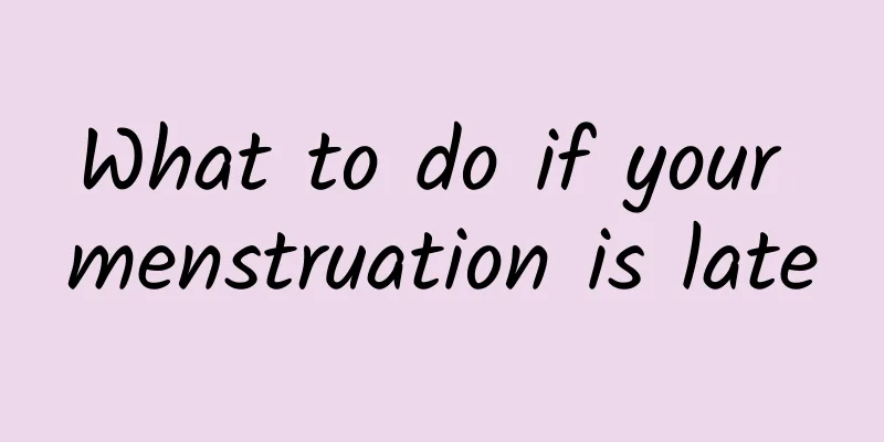 What to do if your menstruation is late