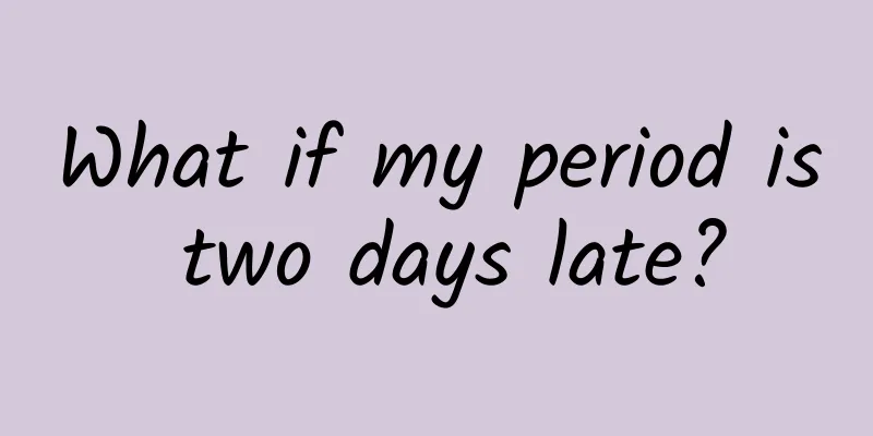 What if my period is two days late?